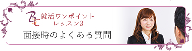 就活ワンポイントレッスン３面接時の良くある質問